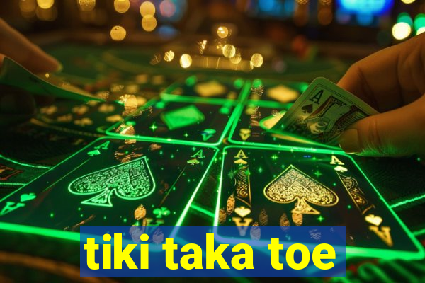 tiki taka toe